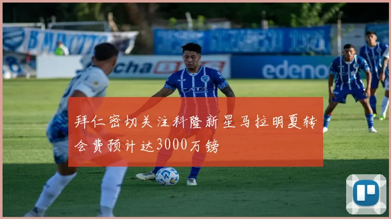 拜仁密切关注科隆新星马拉明夏转会费预计达3000万镑